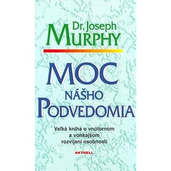 

Moc nášho podvedomia: Veľká kniha o vnútornom a vonkajšom rozvíjaní osobnosti