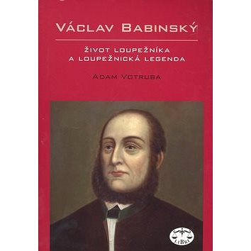 

Václav Babinský: Život loupežníka a loupežnická legenda