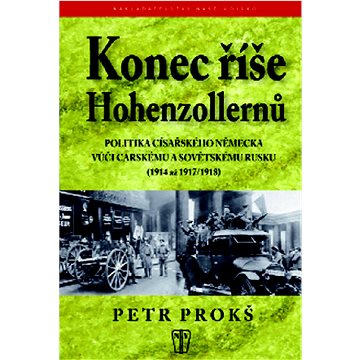 

Konec říše Hohenzollernů: Politika císařského Německa vůči carskému Sovětskému Rusku 1914-1917,1918
