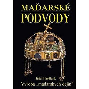 

Maďarské podvody: Výroba „maďarských dejín“