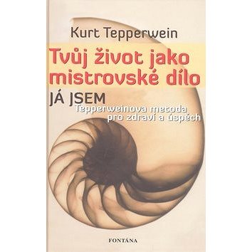 

Tvůj život jako mistrovské dílo: Tepperweinova metoda pro zdraví a úspěch