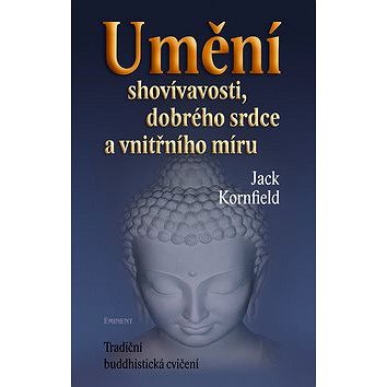 

Umění shovívavosti, dobrého srdce a vnitřního míru: Tradiční buddhistická cvičení