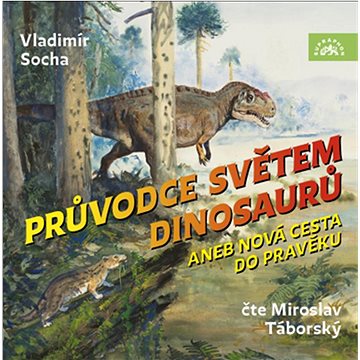 

Socha Vladimír: Průvodce světem dinosaurů aneb Nová cesta do pravěku
