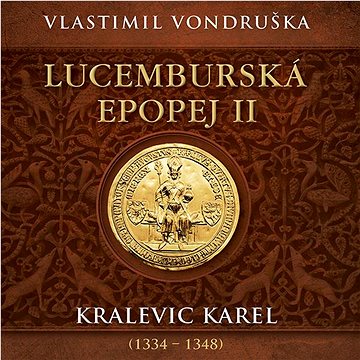 

Vondruška Vlastimil: Lucemburská epopej II - Kralevic Karel (1334-1348)