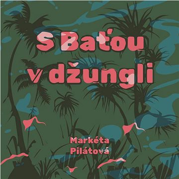 

Pilátová Markéta: S Baťou v džungli