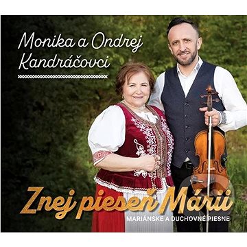 

Kandráč Ondrej, Kandráčová Monika, Kandráčovci: Znej pieseň Márii (Mariánske a duchovné piesne)