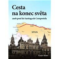 Cesta na konec světa aneb pouť do Santiaga de Compostela - Elektronická kniha