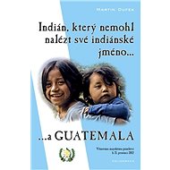 Indián, který nemohl nalézt své indiánské jméno...a Guatemala - Elektronická kniha