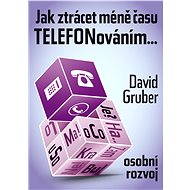 Jak ztrácet méně času telefonováním - Elektronická kniha