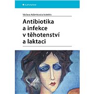 Antibiotika a infekce v těhotenství a laktaci - Elektronická kniha
