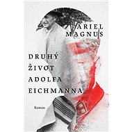 Druhý život Adolfa Eichmanna - Ariel Magnus, 240 stran