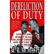 Dereliction of Duty: Johnson, McNamara, the Joint Chiefs of Staff, and the Lies That Led to Vietnam - Kniha