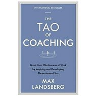 The Tao of Coaching: Boost Your Effectiveness at Work by Inspiring and Developing Those Around You - Kniha