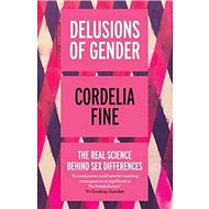 Delusions of Gender: The Real Science Behind Sex Differences - Kniha