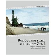 Budoucnost lidí z planety Země: Teologicko-eschatologické eseje o futuristických scifi filmech - Kniha