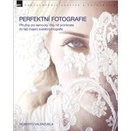 Perfektní fotografie: Příručka pro samouky, díky níž proniknete do tajů (nejen) svatební fotografie - Kniha