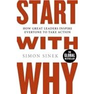 Start With Why: How Great Leaders Inspire Everyone To Take Action - 
