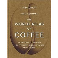 The World Atlas of Coffee: From beans to brewing - coffees explored, explained and enjoyed - Kniha