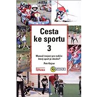 Cesta ke sportu 3: Manuál nejen pro rodiče: který sport je ideální? - Kniha