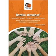 Bazální stimulace pro ošetřující, terapeuty, logopedy a speciální pedagogy: Praktická příručka pro p - Kniha