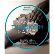 Manuál thajských masáží: Orientální léčbou k ohebnosti, relaxaci a energetické rovnováze - Kniha