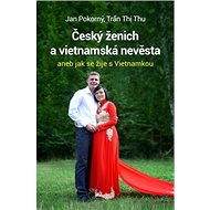 Český ženich a vietnamská nevěsta: aneb jak se žije s Vietnamkou - Kniha