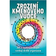 Zrození kmenového vůdce: Jak z úspěšných skupin vznikají skvělé organizace - Kniha