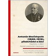 Antonín Skočdopole (1828–1919), předchůdci a žáci: Kapitoly z dějin české pastorální teologie - Kniha