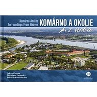 Komárno a okolie z neba: Komárno and Its Surroundings From Heaven - Kniha