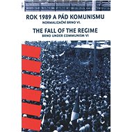 Rok 1989 a pád komunismu / The Fall of the Regime: Normalizační Brno VI. / Brno Under Communism Part - Kniha