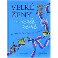 Velké ženy z malé země: pro zvídavé holky, kluky i všechny ostatní - Kniha