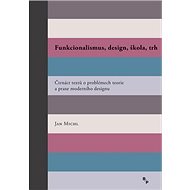 Funkcionalismus, design, škola, trh: Čtrnáct textů o problémech teorie a praxe moderního designu - Kniha