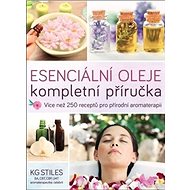 Kniha Esenciální oleje Kompletní příručka: Více než 250 receptů pro přírodní komplexní aromaterapii