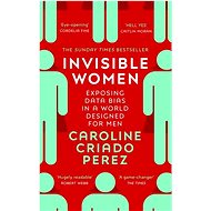 Invisible Women: Exposing Data Bias in a World Designed for Men - Caroline Criado-Perez