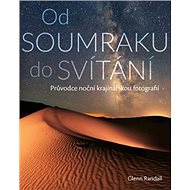 Kniha Od SOUMRAKU do SVÍTÁNÍ: Průvodce noční krajinářskou fotografií