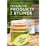 Trvanlivé produkty z bylinek: 100 receptů na výrobky od bylinné soli po kosmetiku - Kniha