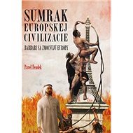 Súmrak európskej civilizácie: Barbari sa zmocňujú Európy - Kniha