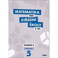 Matematika pro střední školy 5.díl Pracovní sešit: Funkce II - Kniha