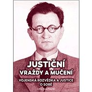 Justiční vraždy a mučení: Vojenská rozvědka a justice o sobě - Kniha