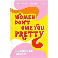 Women Don't Owe You Pretty: The debut book from Florence Given - Kniha