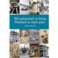 100 zajímavostí ze života Plzeňanů za císaře pána - Kniha