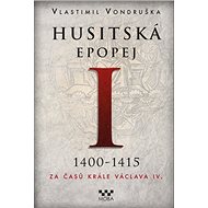 Husitská epopej I 1400-1415: Za časů krále Václava IV. - Kniha