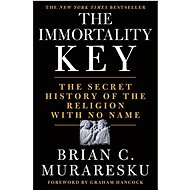 The Immortality Key: The Secret History of the Religion with No Name - 