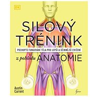 Silový trénink z pohledu anatomie: Pochopte fungování těla pro lepší a účinnější cvičení - Kniha