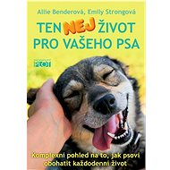Ten nej život pro vašeho psa: Komplexní pohled na to, jak psovi obohatit každodenní život - Kniha
