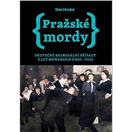 Pražské mordy: Skutečné kriminální případy z let monarchie (1880-1918) - Kniha