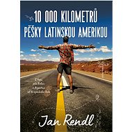 10 000 kilometrů pěšky Latinskou Amerikou: Z Peru, přes Bolívii a Argentinu až do vysněného Chile - Kniha