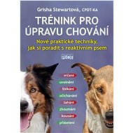 Trénink pro úpravu chování: Nové praktické techniky, jak si poradit s reaktivním psem - Kniha