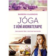 Kniha Jóga s vůní aromaterapie: Jak dostat tělo i duši do harmonie