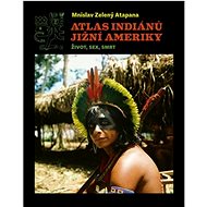 Atlas indiánů Jižní Ameriky: Život, sex, smrt - Kniha